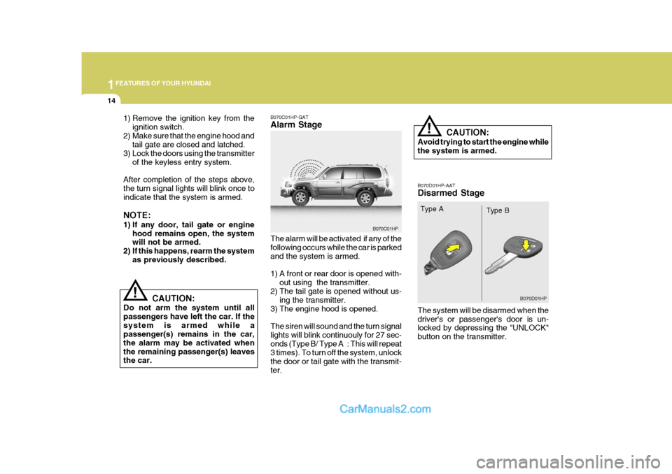 Hyundai Terracan 2005  Owners Manual 1FEATURES OF YOUR HYUNDAI
14
!
!
1) Remove the ignition key from the
ignition switch.
2) Make sure that the engine hood and tail gate are closed and latched.
3) Lock the doors using the transmitter
of