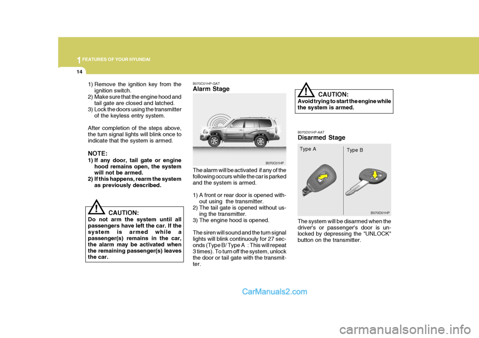 Hyundai Terracan 2005 Owners Guide 1FEATURES OF YOUR HYUNDAI
14
!
!
1) Remove the ignition key from the
ignition switch.
2) Make sure that the engine hood and tail gate are closed and latched.
3) Lock the doors using the transmitter
of Hyundai Terracan 2005 Owners Guide 1FEATURES OF YOUR HYUNDAI
14
!
!
1) Remove the ignition key from the
ignition switch.
2) Make sure that the engine hood and tail gate are closed and latched.
3) Lock the doors using the transmitter
of
