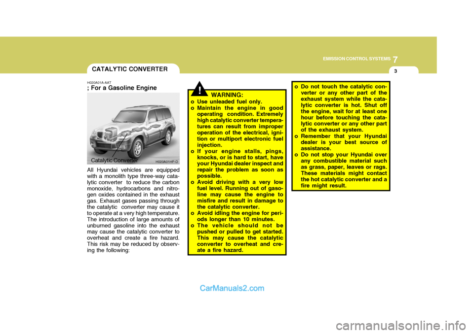 Hyundai Terracan 2005 Owners Manual 7
EMISSION CONTROL SYSTEMS
3
!
CATALYTIC CONVERTER
H020A01A-AAT
; For a Gasoline Engine
All Hyundai vehicles are equipped
with a monolith type three-way cata- lytic converter to reduce the carbonmono Hyundai Terracan 2005 Owners Manual 7
EMISSION CONTROL SYSTEMS
3
!
CATALYTIC CONVERTER
H020A01A-AAT
; For a Gasoline Engine
All Hyundai vehicles are equipped
with a monolith type three-way cata- lytic converter to reduce the carbonmono