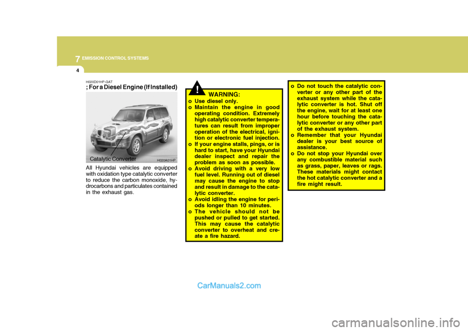 Hyundai Terracan 2005 Owners Manual 7EMISSION CONTROL SYSTEMS
4
!
H020D01HP-GAT ; For a Diesel Engine (If Installed)
WARNING:
o Use diesel only.
o Maintain the engine in good operating condition. Extremely high catalytic converter temp Hyundai Terracan 2005 Owners Manual 7EMISSION CONTROL SYSTEMS
4
!
H020D01HP-GAT ; For a Diesel Engine (If Installed)
WARNING:
o Use diesel only.
o Maintain the engine in good operating condition. Extremely high catalytic converter temp