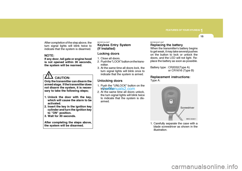 Hyundai Terracan 2005 Owners Guide 1
FEATURES OF YOUR HYUNDAI
15
!
After completion of the step above, the turn signal lights will blink twice toindicate that the system is disarmed. NOTE: If any door, tail gate or engine hood is not o Hyundai Terracan 2005 Owners Guide 1
FEATURES OF YOUR HYUNDAI
15
!
After completion of the step above, the turn signal lights will blink twice toindicate that the system is disarmed. NOTE: If any door, tail gate or engine hood is not o