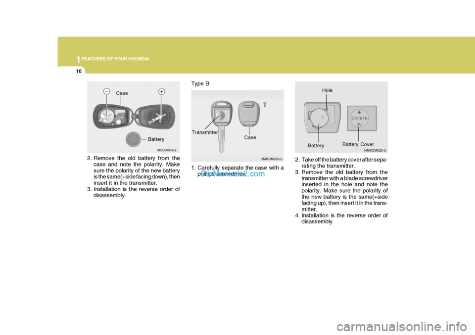 Hyundai Terracan 2005 Owners Guide 1FEATURES OF YOUR HYUNDAI
16
2. Remove the old battery from the
case and note the polarity. Make sure the polarity of the new battery is the same(+side facing down), then insert it in the transmitter. Hyundai Terracan 2005 Owners Guide 1FEATURES OF YOUR HYUNDAI
16
2. Remove the old battery from the
case and note the polarity. Make sure the polarity of the new battery is the same(+side facing down), then insert it in the transmitter.
