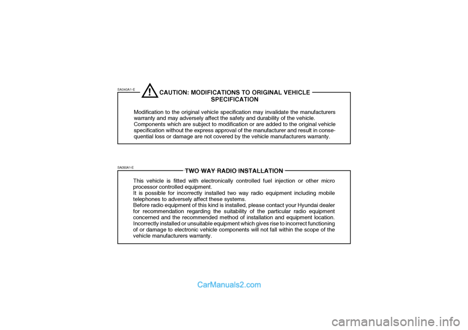 Hyundai Terracan 2005 Owners Manual SA040A1-E SA050A1-E
TWO WAY RADIO INSTALLATION
This vehicle is fitted with electronically controlled fuel injection or other micro processor controlled equipment. It is possible for incorrectly instal Hyundai Terracan 2005 Owners Manual SA040A1-E SA050A1-E
TWO WAY RADIO INSTALLATION
This vehicle is fitted with electronically controlled fuel injection or other micro processor controlled equipment. It is possible for incorrectly instal