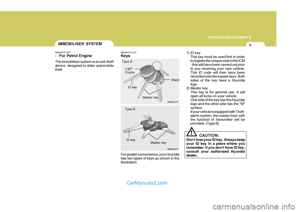 Hyundai Terracan 2005 Owners Manual 1
CONTROLS AND EQUIPMENT
5
B880B01HP-EAT Keys For greater convenience, your Hyundai has two types of keys as shown in the illustration. 1) ID key
This key must be used first in order to register the u Hyundai Terracan 2005 Owners Manual 1
CONTROLS AND EQUIPMENT
5
B880B01HP-EAT Keys For greater convenience, your Hyundai has two types of keys as shown in the illustration. 1) ID key
This key must be used first in order to register the u
