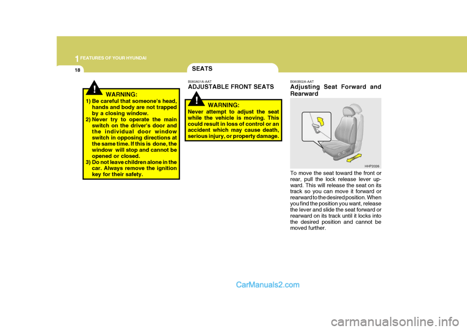 Hyundai Terracan 2005 Owners Guide 1FEATURES OF YOUR HYUNDAI
18SEATS
!
B080A01A-AAT ADJUSTABLE FRONT SEATS
WARNING:
Never attempt to adjust the seat while the vehicle is moving. Thiscould result in loss of control or an accident which Hyundai Terracan 2005 Owners Guide 1FEATURES OF YOUR HYUNDAI
18SEATS
!
B080A01A-AAT ADJUSTABLE FRONT SEATS
WARNING:
Never attempt to adjust the seat while the vehicle is moving. Thiscould result in loss of control or an accident which