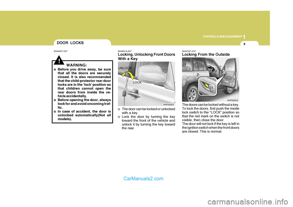 Hyundai Terracan 2005 Owners Manual 1
CONTROLS AND EQUIPMENT
9
!WARNING:
o Before you drive away, be sure that all the doors are securely closed. It is also recommendedthat the child-protector rear door locks are in the lock position Hyundai Terracan 2005 Owners Manual 1
CONTROLS AND EQUIPMENT
9
!WARNING:
o Before you drive away, be sure that all the doors are securely closed. It is also recommendedthat the child-protector rear door locks are in the lock position