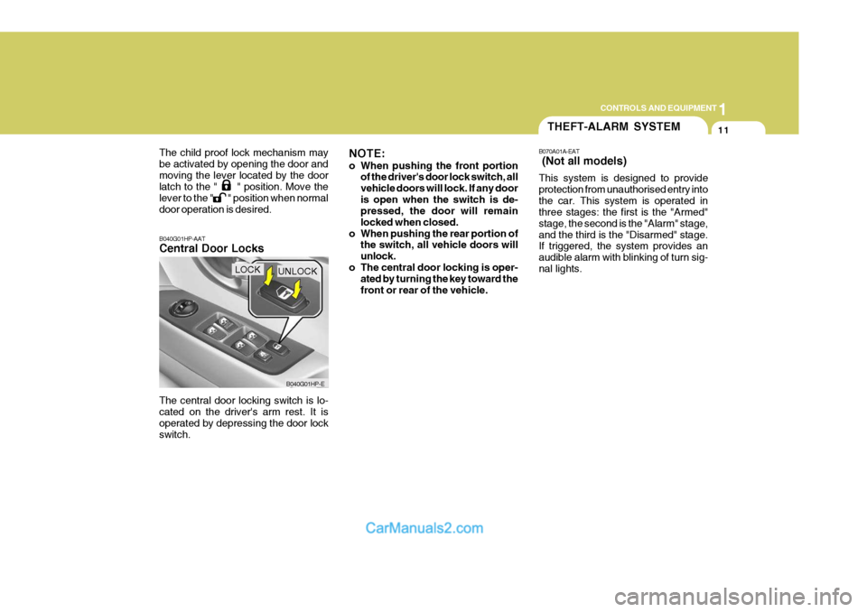 Hyundai Terracan 2005 Owners Manual 1
CONTROLS AND EQUIPMENT
11
The child proof lock mechanism may be activated by opening the door andmoving the lever located by the door latch to the " " position. Move the lever to the " " Hyundai Terracan 2005 Owners Manual 1
CONTROLS AND EQUIPMENT
11
The child proof lock mechanism may be activated by opening the door andmoving the lever located by the door latch to the " " position. Move the lever to the " "