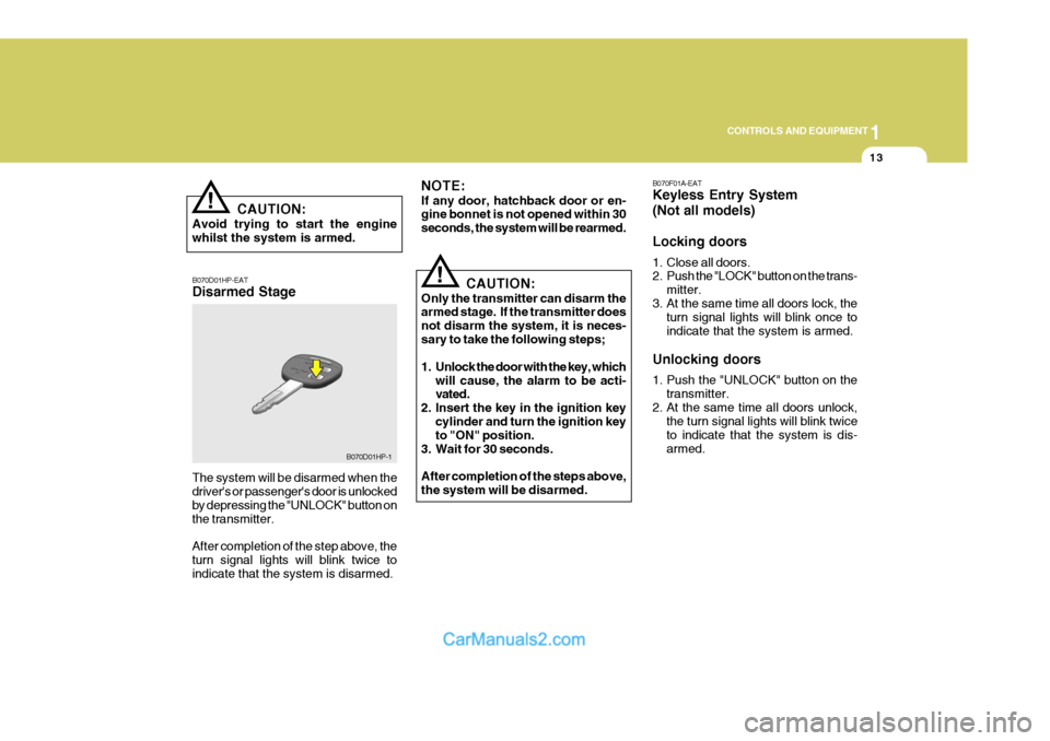 Hyundai Terracan 2005 Owners Manual 1
CONTROLS AND EQUIPMENT
13
!
CAUTION:
Avoid trying to start the engine whilst the system is armed. B070D01HP-EAT Disarmed Stage The system will be disarmed when the drivers or passengers door is un Hyundai Terracan 2005 Owners Manual 1
CONTROLS AND EQUIPMENT
13
!
CAUTION:
Avoid trying to start the engine whilst the system is armed. B070D01HP-EAT Disarmed Stage The system will be disarmed when the drivers or passengers door is un