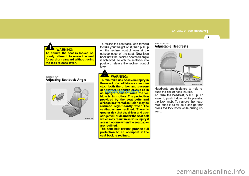 Hyundai Terracan 2005 Owners Guide 1
FEATURES OF YOUR HYUNDAI
19
!
!WARNING:
To ensure the seat is locked se- curely, attempt to move the seat forward or rearward without usingthe lock release lever. B080C01A-AAT Adjusting Seatback Ang Hyundai Terracan 2005 Owners Guide 1
FEATURES OF YOUR HYUNDAI
19
!
!WARNING:
To ensure the seat is locked se- curely, attempt to move the seat forward or rearward without usingthe lock release lever. B080C01A-AAT Adjusting Seatback Ang