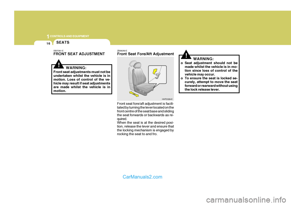 Hyundai Terracan 2005 Owners Manual 1CONTROLS AND EQUIPMENT
16
!WARNING:
Front seat adjustments must not be undertaken whilst the vehicle is in motion. Loss of control of the ve-hicle may result if seat adjustments are made whilst the v Hyundai Terracan 2005 Owners Manual 1CONTROLS AND EQUIPMENT
16
!WARNING:
Front seat adjustments must not be undertaken whilst the vehicle is in motion. Loss of control of the ve-hicle may result if seat adjustments are made whilst the v