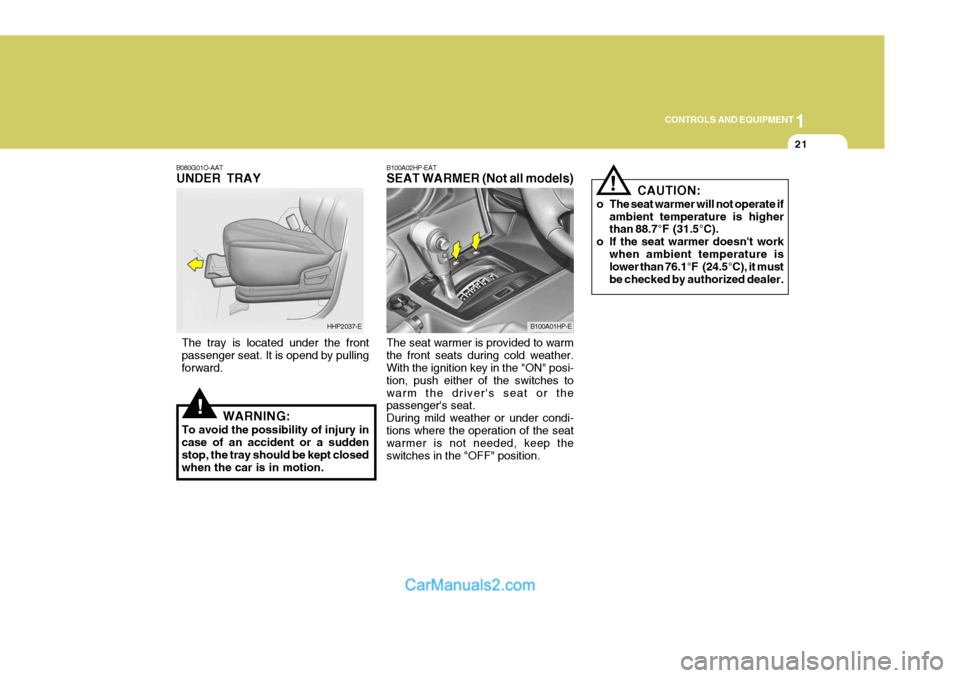 Hyundai Terracan 2005 Owners Manual 1
CONTROLS AND EQUIPMENT
21
!
B080G01O-AAT UNDER TRAY
The tray is located under the front passenger seat. It is opend by pulling forward. WARNING:
To avoid the possibility of injury in case of an acci Hyundai Terracan 2005 Owners Manual 1
CONTROLS AND EQUIPMENT
21
!
B080G01O-AAT UNDER TRAY
The tray is located under the front passenger seat. It is opend by pulling forward. WARNING:
To avoid the possibility of injury in case of an acci