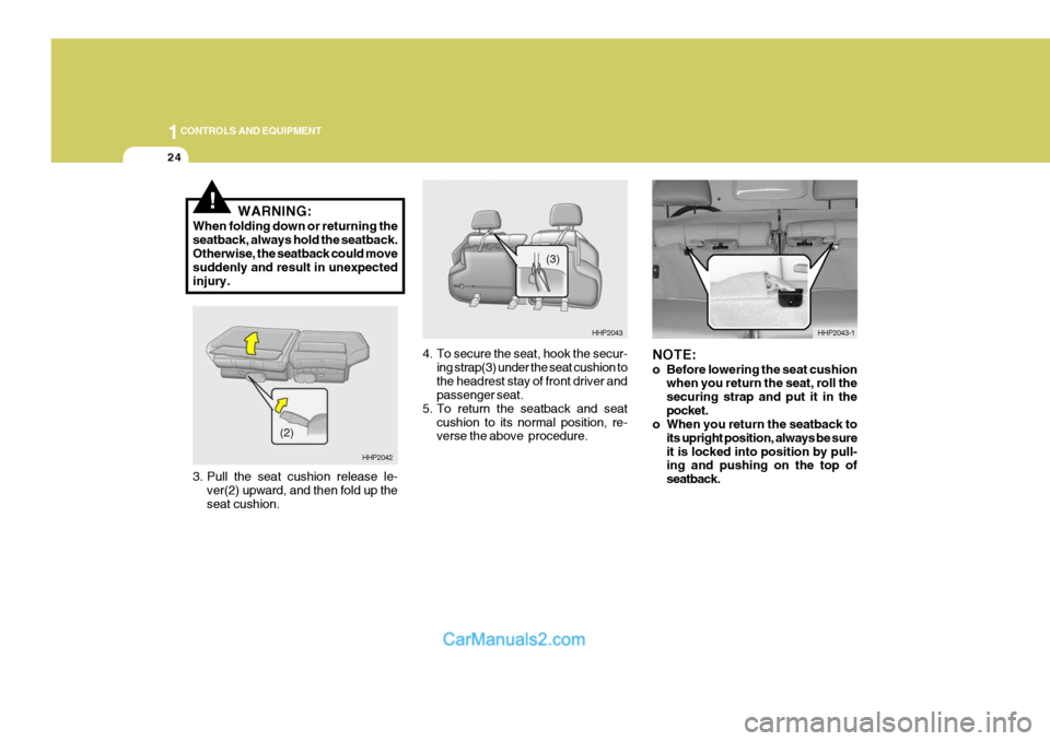 Hyundai Terracan 2005 Owners Manual 1CONTROLS AND EQUIPMENT
24
!
HHP2042
HHP2043
(3)HHP2043-1
WARNING:
When folding down or returning the seatback, always hold the seatback. Otherwise, the seatback could move suddenly and result in unex Hyundai Terracan 2005 Owners Manual 1CONTROLS AND EQUIPMENT
24
!
HHP2042
HHP2043
(3)HHP2043-1
WARNING:
When folding down or returning the seatback, always hold the seatback. Otherwise, the seatback could move suddenly and result in unex