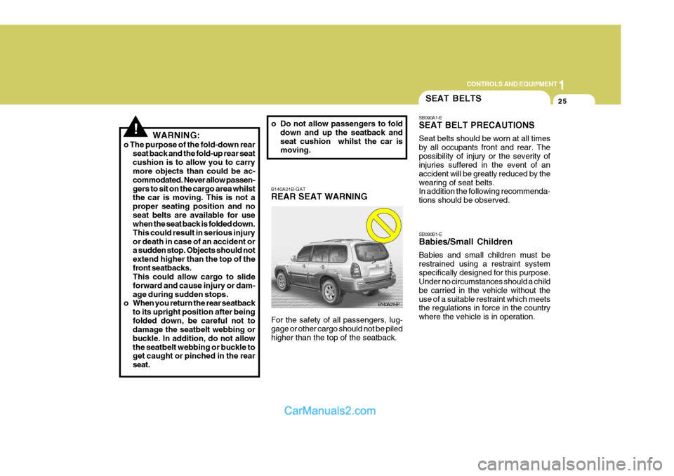 Hyundai Terracan 2005 Owners Manual 1
CONTROLS AND EQUIPMENT
25
!
B140A01B-GAT REAR SEAT WARNING For the safety of all passengers, lug- gage or other cargo should not be piled higher than the top of the seatback.
B140A01HP
WARNING:
o Th Hyundai Terracan 2005 Owners Manual 1
CONTROLS AND EQUIPMENT
25
!
B140A01B-GAT REAR SEAT WARNING For the safety of all passengers, lug- gage or other cargo should not be piled higher than the top of the seatback.
B140A01HP
WARNING:
o Th