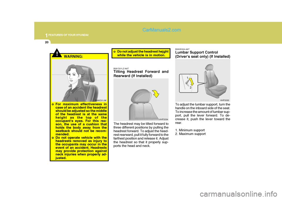 Hyundai Terracan 2005 Owners Guide 1FEATURES OF YOUR HYUNDAI
20
!
B080E02A-AAT Lumbar Support Control (Drivers seat only) (If Installed) To adjust the lumbar support, turn the handle on the inboard side of the seat.To increase the amo Hyundai Terracan 2005 Owners Guide 1FEATURES OF YOUR HYUNDAI
20
!
B080E02A-AAT Lumbar Support Control (Drivers seat only) (If Installed) To adjust the lumbar support, turn the handle on the inboard side of the seat.To increase the amo