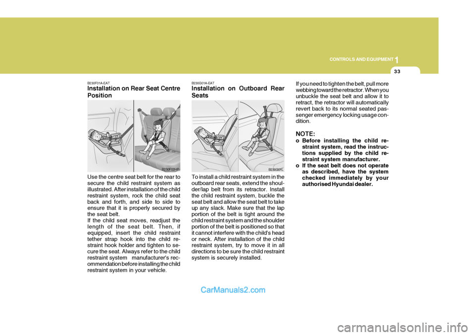 Hyundai Terracan 2005 Owners Manual 1
CONTROLS AND EQUIPMENT
33
B230F01A-EAT Installation on Rear Seat Centre Position Use the centre seat belt for the rear to secure the child restraint system as illustrated. After installation of the Hyundai Terracan 2005 Owners Manual 1
CONTROLS AND EQUIPMENT
33
B230F01A-EAT Installation on Rear Seat Centre Position Use the centre seat belt for the rear to secure the child restraint system as illustrated. After installation of the