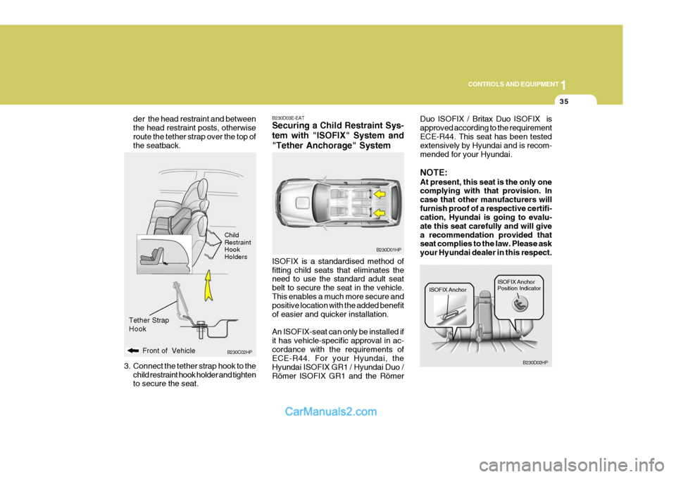 Hyundai Terracan 2005 Owners Manual 1
CONTROLS AND EQUIPMENT
35
B230C02HP
Front of Vehicle
der the head restraint and between the head restraint posts, otherwiseroute the tether strap over the top of the seatback.
3. Connect the tethe Hyundai Terracan 2005 Owners Manual 1
CONTROLS AND EQUIPMENT
35
B230C02HP
Front of Vehicle
der the head restraint and between the head restraint posts, otherwiseroute the tether strap over the top of the seatback.
3. Connect the tethe