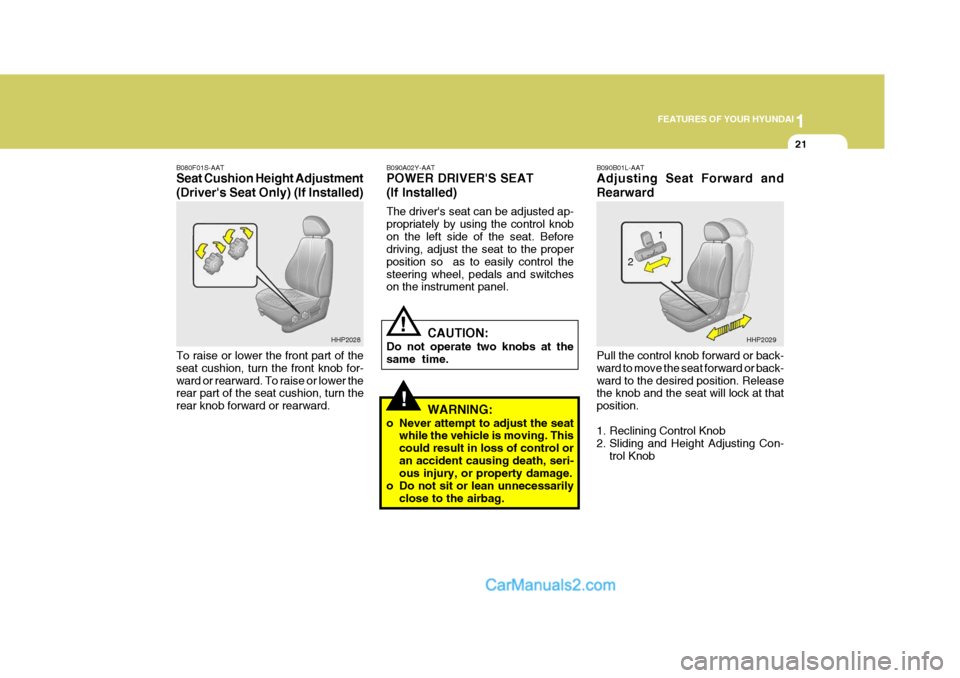 Hyundai Terracan 2005  Owners Manual 1
FEATURES OF YOUR HYUNDAI
21
!
!
B090A02Y-AAT POWER DRIVERS SEAT (If Installed) The drivers seat can be adjusted ap- propriately by using the control knobon the left side of the seat. Before drivin