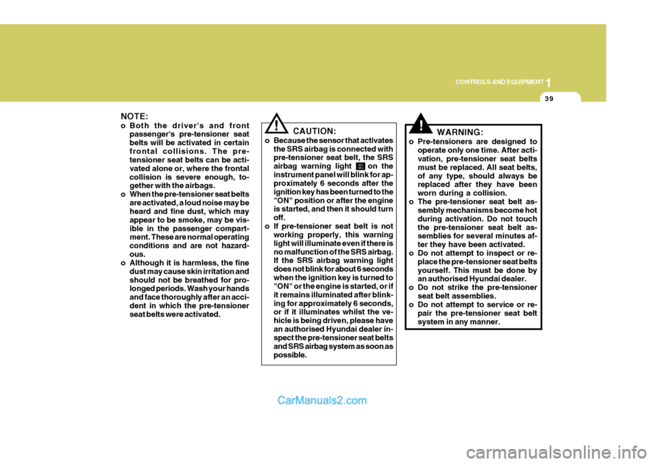 Hyundai Terracan 2005 Owners Manual 1
CONTROLS AND EQUIPMENT
39
NOTE:
o Both the drivers and front passengers pre-tensioner seat belts will be activated in certainfrontal collisions. The pre- tensioner seat belts can be acti- vated a Hyundai Terracan 2005 Owners Manual 1
CONTROLS AND EQUIPMENT
39
NOTE:
o Both the drivers and front passengers pre-tensioner seat belts will be activated in certainfrontal collisions. The pre- tensioner seat belts can be acti- vated a