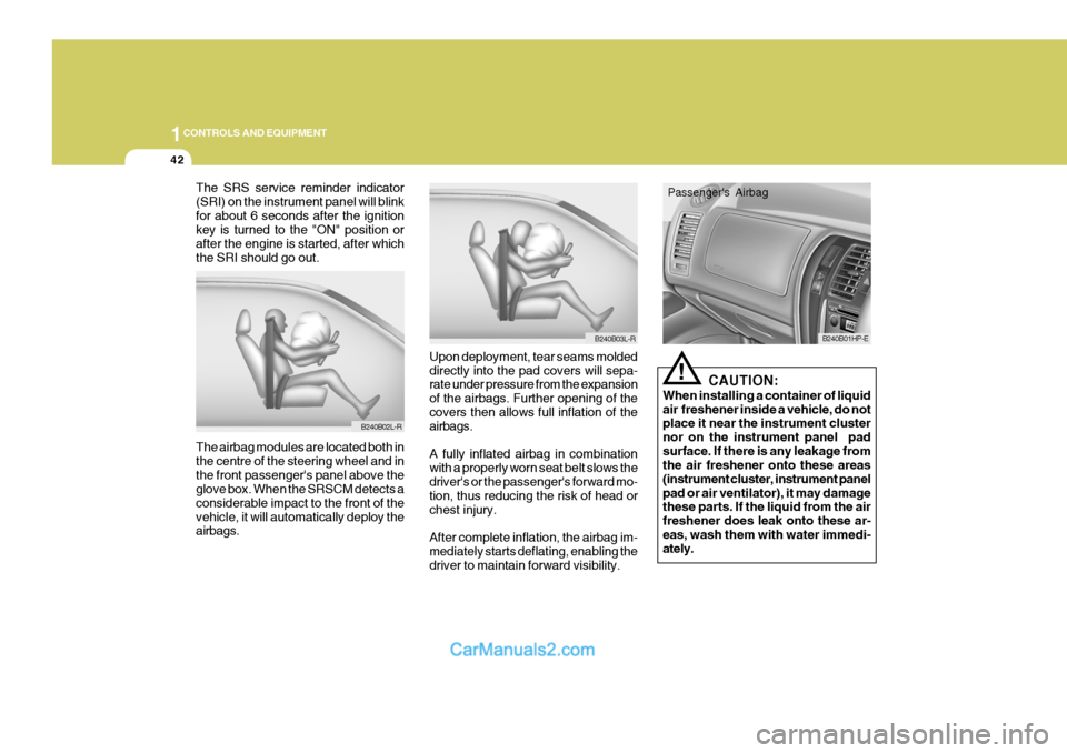 Hyundai Terracan 2005 Owners Manual 1CONTROLS AND EQUIPMENT
42
The SRS service reminder indicator (SRI) on the instrument panel will blinkfor about 6 seconds after the ignition key is turned to the "ON" position or after the engine is s Hyundai Terracan 2005 Owners Manual 1CONTROLS AND EQUIPMENT
42
The SRS service reminder indicator (SRI) on the instrument panel will blinkfor about 6 seconds after the ignition key is turned to the "ON" position or after the engine is s