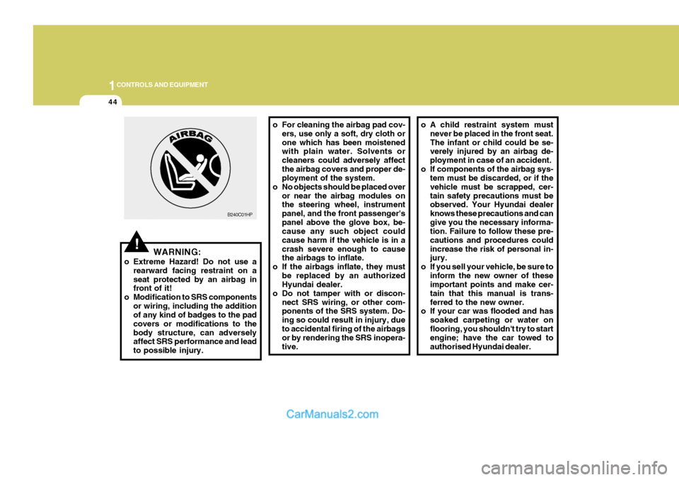 Hyundai Terracan 2005 Owners Manual 1CONTROLS AND EQUIPMENT
44
!WARNING:
o Extreme Hazard! Do not use a rearward facing restraint on a seat protected by an airbag in front of it!
o Modification to SRS components
or wiring, including the Hyundai Terracan 2005 Owners Manual 1CONTROLS AND EQUIPMENT
44
!WARNING:
o Extreme Hazard! Do not use a rearward facing restraint on a seat protected by an airbag in front of it!
o Modification to SRS components
or wiring, including the