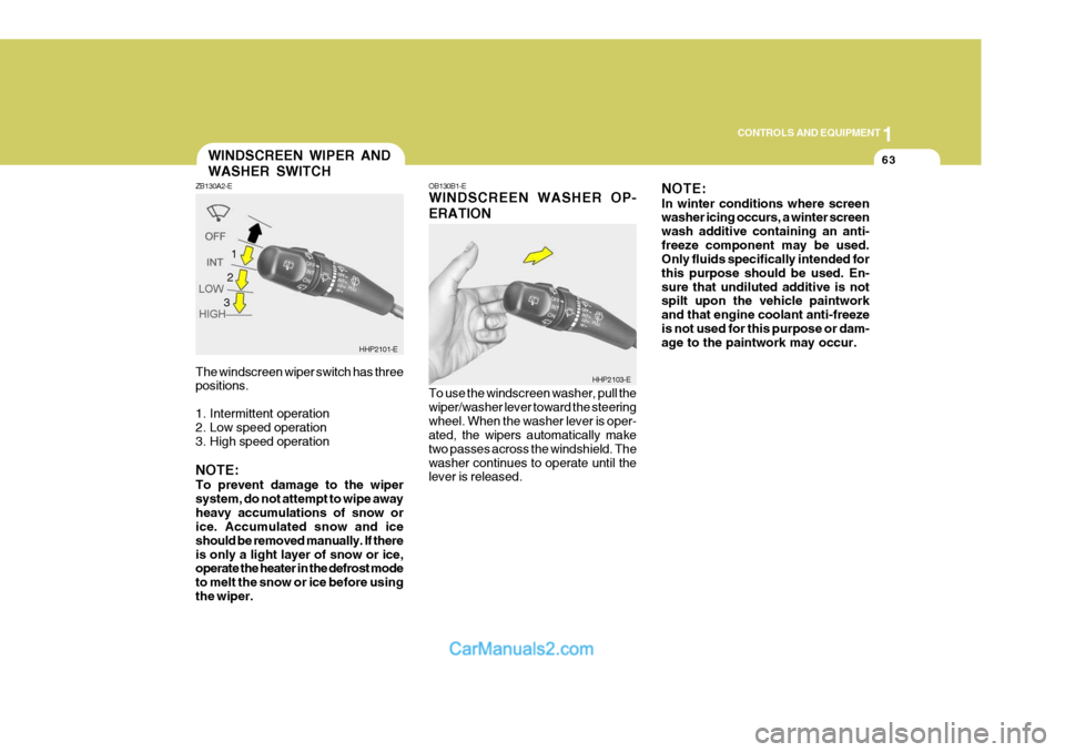Hyundai Terracan 2005 Owners Manual 1
CONTROLS AND EQUIPMENT
63
The windscreen wiper switch has three positions.
1. Intermittent operation
2. Low speed operation
3. High speed operation NOTE: To prevent damage to the wiper system, do Hyundai Terracan 2005 Owners Manual 1
CONTROLS AND EQUIPMENT
63
The windscreen wiper switch has three positions.
1. Intermittent operation
2. Low speed operation
3. High speed operation NOTE: To prevent damage to the wiper system, do