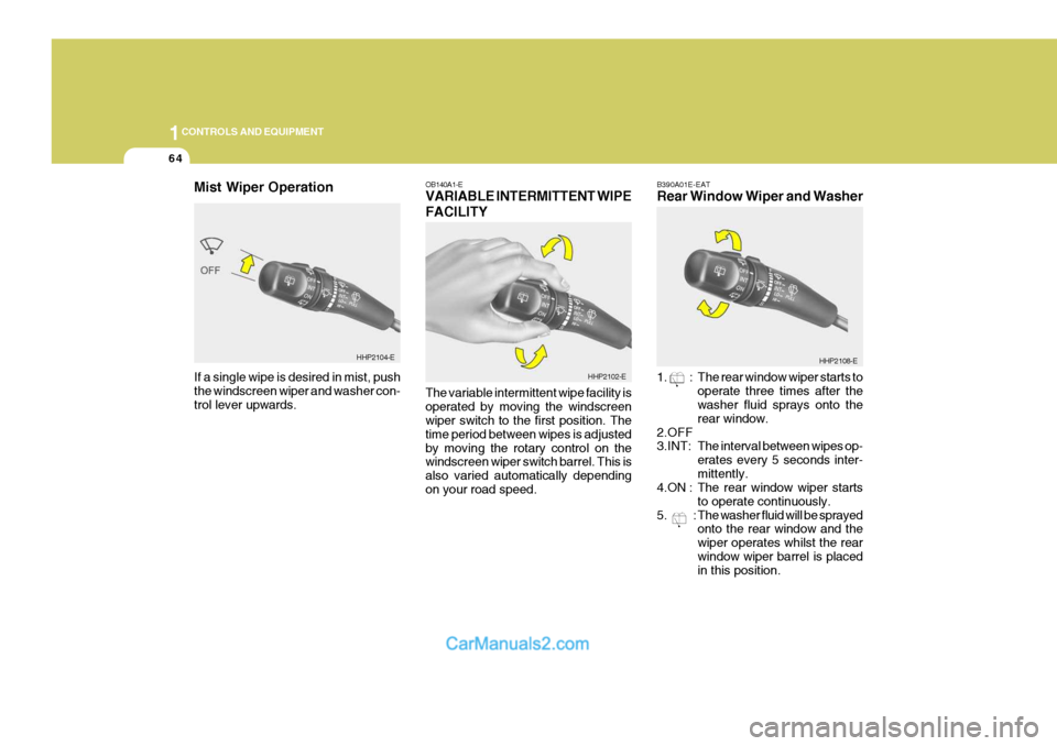 Hyundai Terracan 2005 Owners Manual 1CONTROLS AND EQUIPMENT
64
OB140A1-E VARIABLE INTERMITTENT WIPE FACILITY The variable intermittent wipe facility is operated by moving the windscreen wiper switch to the first position. The time perio Hyundai Terracan 2005 Owners Manual 1CONTROLS AND EQUIPMENT
64
OB140A1-E VARIABLE INTERMITTENT WIPE FACILITY The variable intermittent wipe facility is operated by moving the windscreen wiper switch to the first position. The time perio