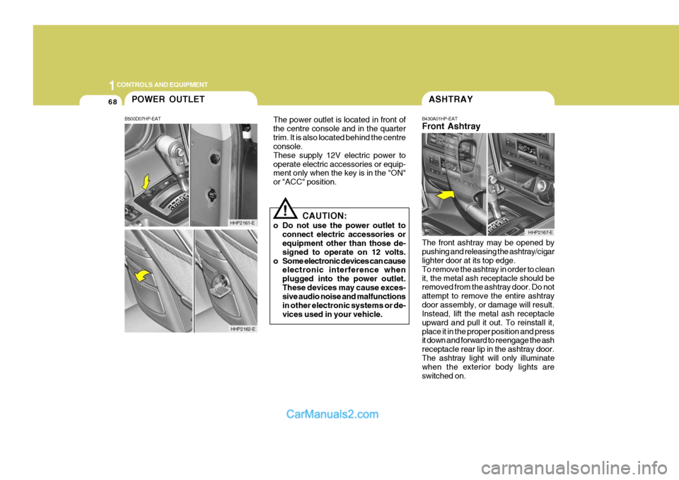 Hyundai Terracan 2005 Owners Manual 1CONTROLS AND EQUIPMENT
68
The front ashtray may be opened by pushing and releasing the ashtray/cigar lighter door at its top edge. To remove the ashtray in order to cleanit, the metal ash receptacle Hyundai Terracan 2005 Owners Manual 1CONTROLS AND EQUIPMENT
68
The front ashtray may be opened by pushing and releasing the ashtray/cigar lighter door at its top edge. To remove the ashtray in order to cleanit, the metal ash receptacle