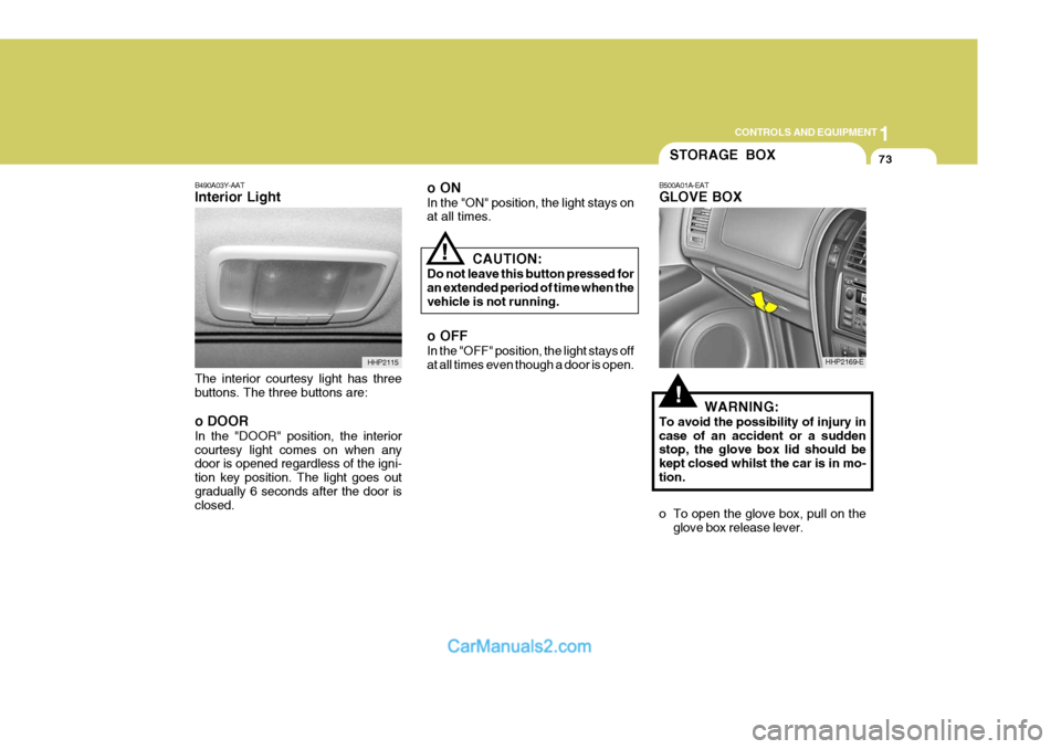 Hyundai Terracan 2005 Owners Manual 1
CONTROLS AND EQUIPMENT
73
B490A03Y-AAT Interior Light The interior courtesy light has three buttons. The three buttons are: o DOOR In the "DOOR" position, the interior courtesy light comes on when a Hyundai Terracan 2005 Owners Manual 1
CONTROLS AND EQUIPMENT
73
B490A03Y-AAT Interior Light The interior courtesy light has three buttons. The three buttons are: o DOOR In the "DOOR" position, the interior courtesy light comes on when a