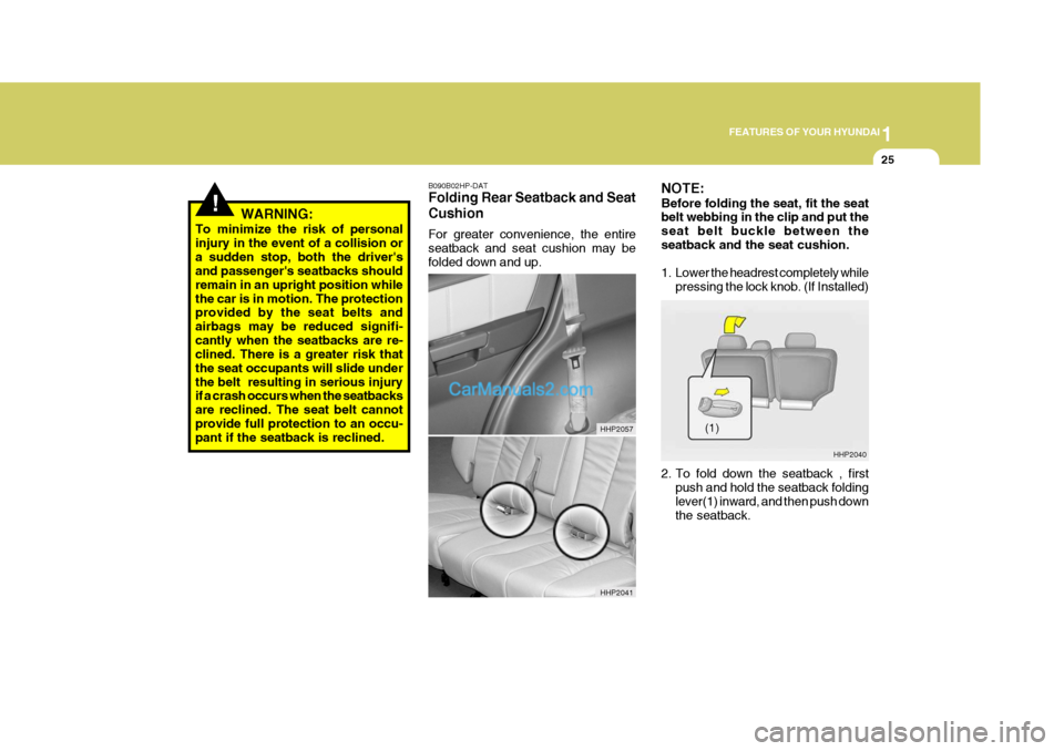Hyundai Terracan 2005 Owners Guide 1
FEATURES OF YOUR HYUNDAI
25
B090B02HP-DAT Folding Rear Seatback and Seat Cushion For greater convenience, the entire seatback and seat cushion may befolded down and up.
!WARNING:
To minimize the ris Hyundai Terracan 2005 Owners Guide 1
FEATURES OF YOUR HYUNDAI
25
B090B02HP-DAT Folding Rear Seatback and Seat Cushion For greater convenience, the entire seatback and seat cushion may befolded down and up.
!WARNING:
To minimize the ris