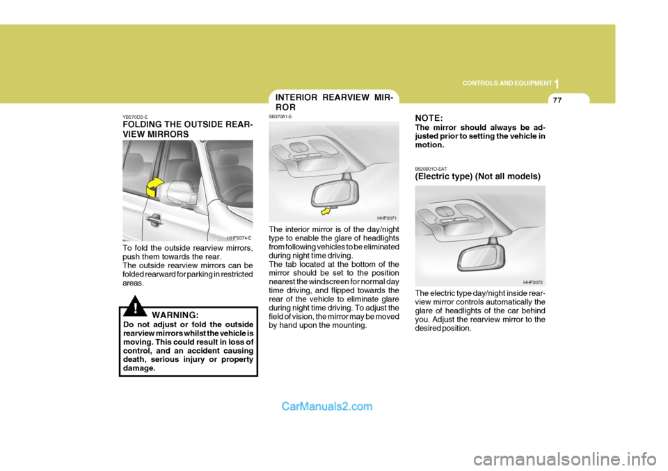 Hyundai Terracan 2005  Owners Manual 1
CONTROLS AND EQUIPMENT
77
!
YB270D2-E FOLDING THE OUTSIDE REAR- VIEW MIRRORS To fold the outside rearview mirrors, push them towards the rear. The outside rearview mirrors can be folded rearward for