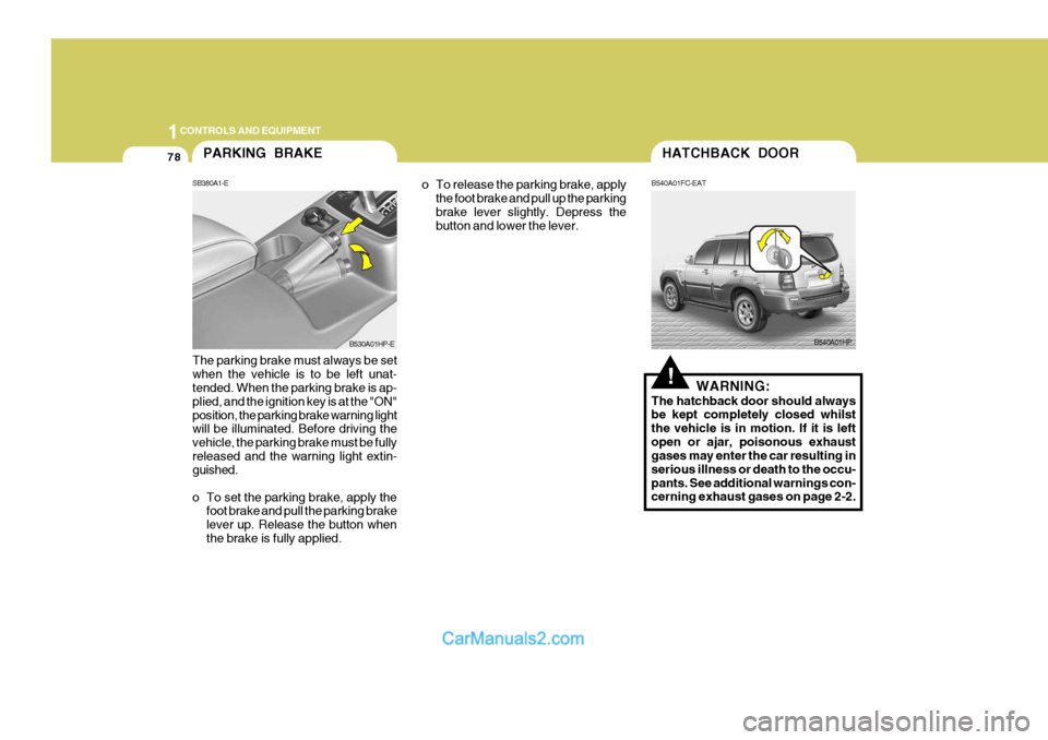Hyundai Terracan 2005 Owners Manual 1CONTROLS AND EQUIPMENT
78
o To release the parking brake, applythe foot brake and pull up the parking brake lever slightly. Depress the button and lower the lever.
The parking brake must always be se Hyundai Terracan 2005 Owners Manual 1CONTROLS AND EQUIPMENT
78
o To release the parking brake, applythe foot brake and pull up the parking brake lever slightly. Depress the button and lower the lever.
The parking brake must always be se