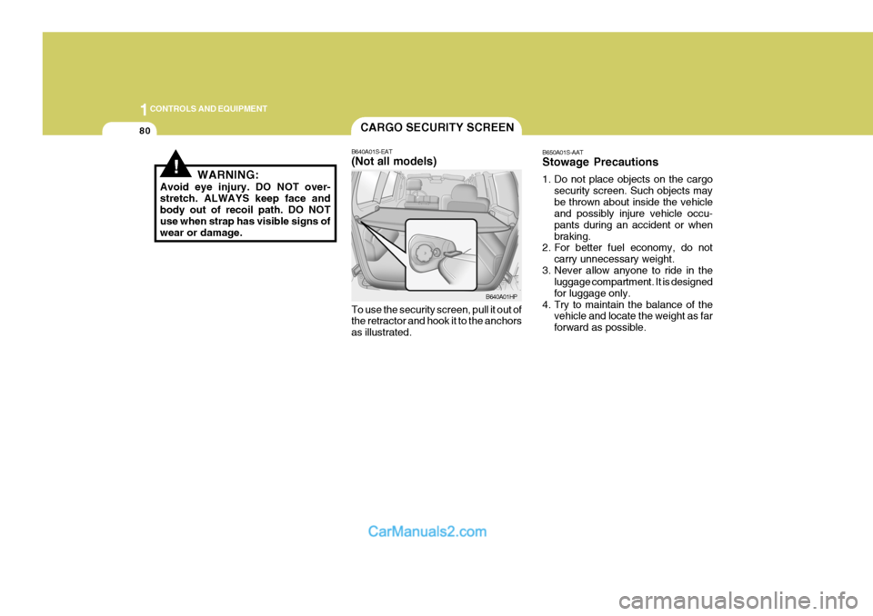 Hyundai Terracan 2005 Owners Manual 1CONTROLS AND EQUIPMENT
80
B650A01S-AAT Stowage Precautions
1. Do not place objects on the cargosecurity screen. Such objects may be thrown about inside the vehicle and possibly injure vehicle occu- Hyundai Terracan 2005 Owners Manual 1CONTROLS AND EQUIPMENT
80
B650A01S-AAT Stowage Precautions
1. Do not place objects on the cargosecurity screen. Such objects may be thrown about inside the vehicle and possibly injure vehicle occu-