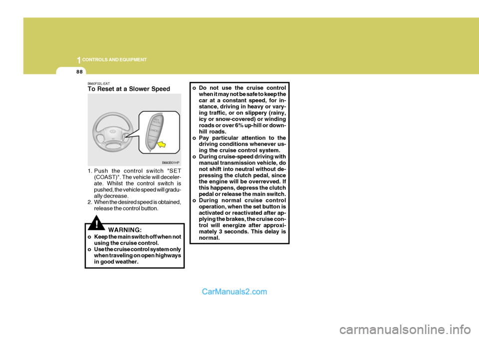 Hyundai Terracan 2005 Owners Manual 1CONTROLS AND EQUIPMENT
88
!
B660F02L-EAT To Reset at a Slower Speed
1. Push the control switch "SET
(COAST)". The vehicle will deceler- ate. Whilst the control switch is pushed, the vehicle speed wi Hyundai Terracan 2005 Owners Manual 1CONTROLS AND EQUIPMENT
88
!
B660F02L-EAT To Reset at a Slower Speed
1. Push the control switch "SET
(COAST)". The vehicle will deceler- ate. Whilst the control switch is pushed, the vehicle speed wi