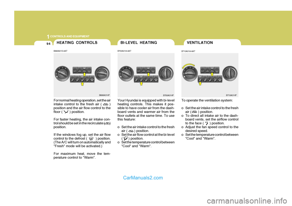Hyundai Terracan 2005 Owners Manual 1CONTROLS AND EQUIPMENT
94
For normal heating operation, set the air intake control to the fresh air ( ) position and the air flow control to the floor ( ) position. For faster heating, the Hyundai Terracan 2005 Owners Manual 1CONTROLS AND EQUIPMENT
94
For normal heating operation, set the air intake control to the fresh air ( ) position and the air flow control to the floor ( ) position. For faster heating, the