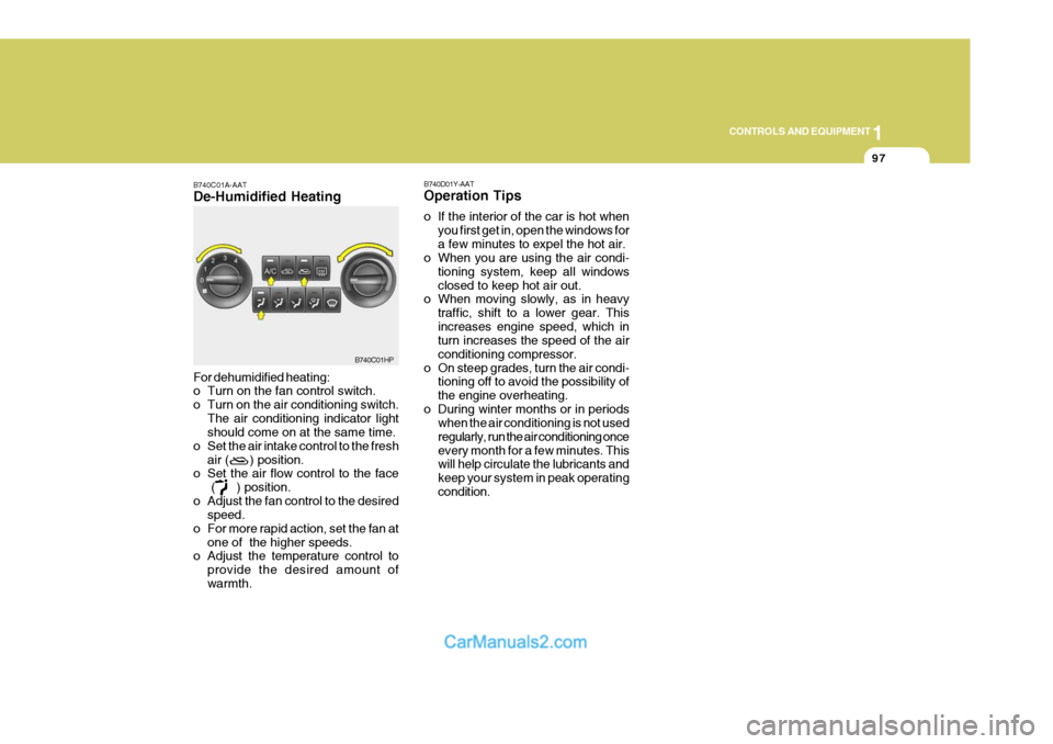 Hyundai Terracan 2005  Owners Manual 1
CONTROLS AND EQUIPMENT
97
B740C01A-AAT De-Humidified Heating For dehumidified heating: 
o Turn on the fan control switch. 
o Turn on the air conditioning switch. The air conditioning indicator light