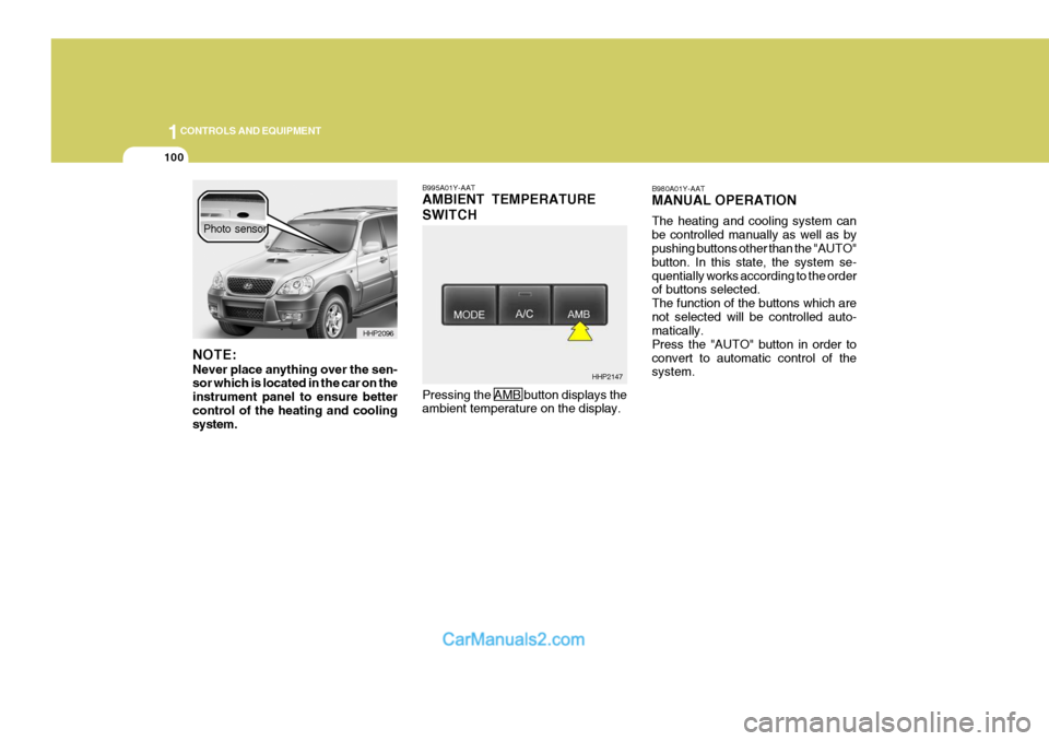 Hyundai Terracan 2005 Owners Manual 1CONTROLS AND EQUIPMENT
100
B995A01Y-AAT AMBIENT TEMPERATURE SWITCH Pressing the AMB button displays the ambient temperature on the display. B980A01Y-AAT MANUAL OPERATION The heating and cooling syste Hyundai Terracan 2005 Owners Manual 1CONTROLS AND EQUIPMENT
100
B995A01Y-AAT AMBIENT TEMPERATURE SWITCH Pressing the AMB button displays the ambient temperature on the display. B980A01Y-AAT MANUAL OPERATION The heating and cooling syste