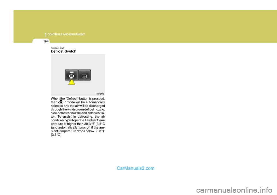 Hyundai Terracan 2005 Owners Manual 1CONTROLS AND EQUIPMENT
104
B980C02L-EAT Defrost Switch When the "Defrost" button is pressed, the " " mode will be automatically selected and the air will be discharged through the windscreen d Hyundai Terracan 2005 Owners Manual 1CONTROLS AND EQUIPMENT
104
B980C02L-EAT Defrost Switch When the "Defrost" button is pressed, the " " mode will be automatically selected and the air will be discharged through the windscreen d