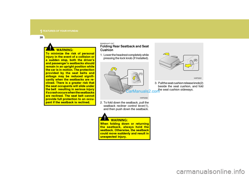 Hyundai Terracan 2005 Service Manual 1FEATURES OF YOUR HYUNDAI
28
!
3. Pull the seat cushion release knob(2)
beside the seat cushion, and fold the seat cushion sideways.
B095B04HP-GAT Folding Rear Seatback and Seat Cushion
1. Lower the Hyundai Terracan 2005 Service Manual 1FEATURES OF YOUR HYUNDAI
28
!
3. Pull the seat cushion release knob(2)
beside the seat cushion, and fold the seat cushion sideways.
B095B04HP-GAT Folding Rear Seatback and Seat Cushion
1. Lower the
