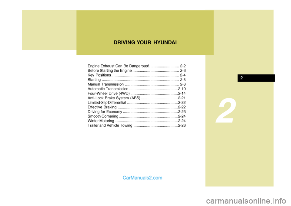 Hyundai Terracan 2005 Owners Manual 2
Engine Exhaust Can Be Dangerous! ............................ 2-2
Before Starting the Engine ............................................ 2-3
Key Positions ......................................... Hyundai Terracan 2005 Owners Manual 2
Engine Exhaust Can Be Dangerous! ............................ 2-2
Before Starting the Engine ............................................ 2-3
Key Positions .........................................