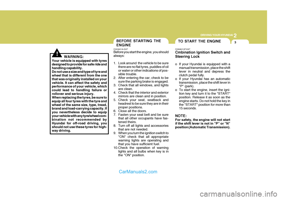 Hyundai Terracan 2005 Owners Manual 2
DRIVING YOUR HYUNDAI
3
!WARNING:
Your vehicle is equipped with tyres designed to provide for safe ride and handling capability.Do not use a size and type of tyre and wheel that is different from the Hyundai Terracan 2005 Owners Manual 2
DRIVING YOUR HYUNDAI
3
!WARNING:
Your vehicle is equipped with tyres designed to provide for safe ride and handling capability.Do not use a size and type of tyre and wheel that is different from the