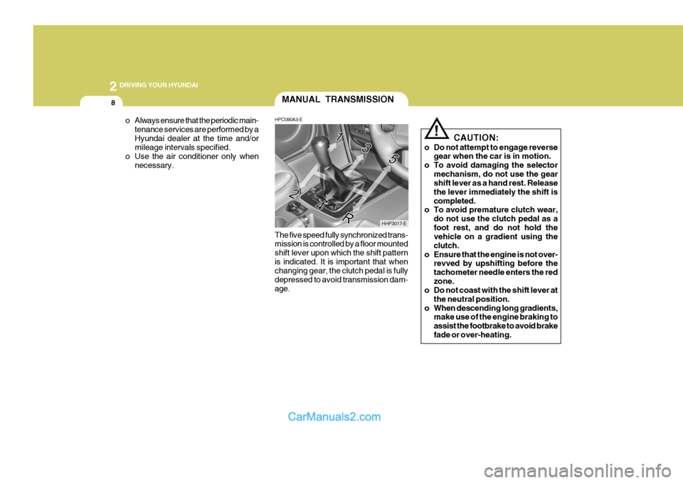 Hyundai Terracan 2005 Owners Manual 2 DRIVING YOUR HYUNDAI
8
!
o Always ensure that the periodic main-
tenance services are performed by a Hyundai dealer at the time and/or mileage intervals specified.
o Use the air conditioner only whe Hyundai Terracan 2005 Owners Manual 2 DRIVING YOUR HYUNDAI
8
!
o Always ensure that the periodic main-
tenance services are performed by a Hyundai dealer at the time and/or mileage intervals specified.
o Use the air conditioner only whe