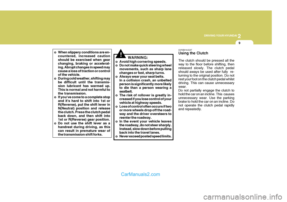 Hyundai Terracan 2005 Owners Manual 2
DRIVING YOUR HYUNDAI
9
o When slippery conditions are en-
countered, increased caution should be exercised when gear changing, braking or accelerat- ing. Abrupt changes in speed maycause a loss of t Hyundai Terracan 2005 Owners Manual 2
DRIVING YOUR HYUNDAI
9
o When slippery conditions are en-
countered, increased caution should be exercised when gear changing, braking or accelerat- ing. Abrupt changes in speed maycause a loss of t
