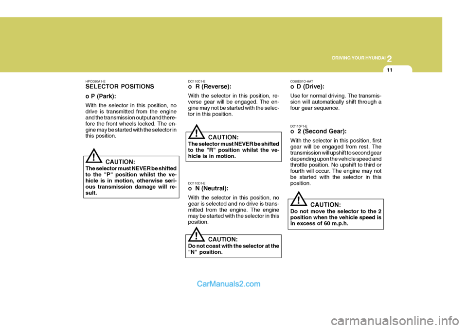 Hyundai Terracan 2005 Owners Manual 2
DRIVING YOUR HYUNDAI
11
!
HPC090A1-E SELECTOR POSITIONS o P (Park): With the selector in this position, no drive is transmitted from the engine and the transmission output and there- fore the front Hyundai Terracan 2005 Owners Manual 2
DRIVING YOUR HYUNDAI
11
!
HPC090A1-E SELECTOR POSITIONS o P (Park): With the selector in this position, no drive is transmitted from the engine and the transmission output and there- fore the front