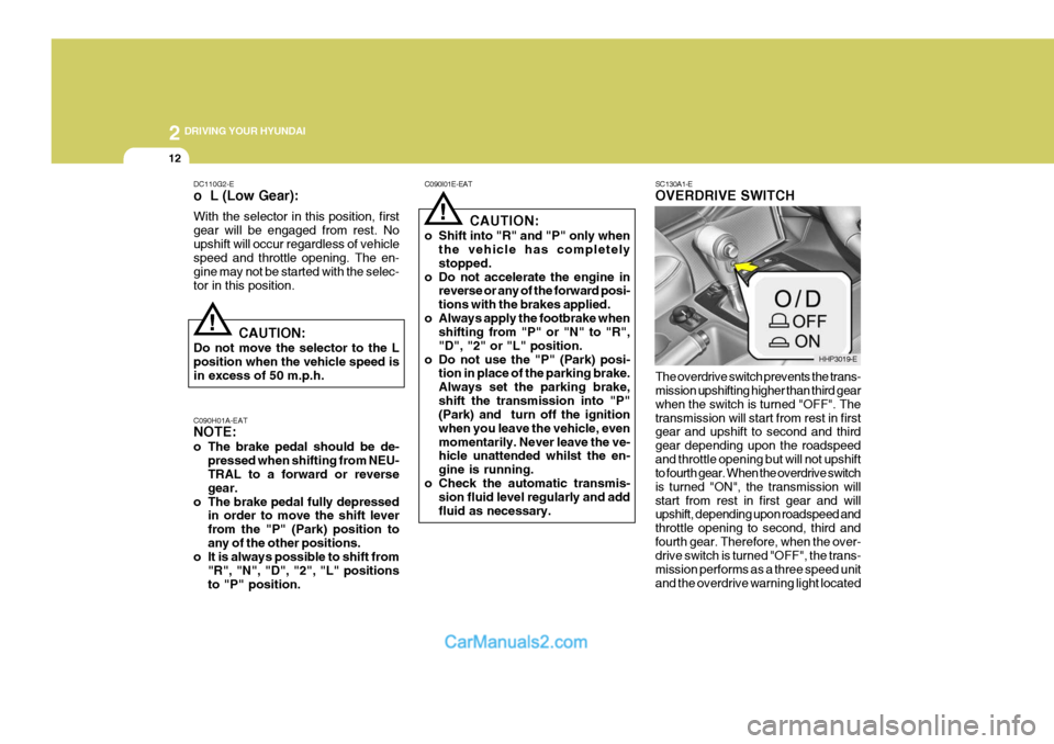 Hyundai Terracan 2005 Owners Manual 2 DRIVING YOUR HYUNDAI
12
!
C090I01E-EAT
CAUTION:
o Shift into "R" and "P" only when the vehicle has completely stopped.
o Do not accelerate the engine in reverse or any of the forward posi-tions with Hyundai Terracan 2005 Owners Manual 2 DRIVING YOUR HYUNDAI
12
!
C090I01E-EAT
CAUTION:
o Shift into "R" and "P" only when the vehicle has completely stopped.
o Do not accelerate the engine in reverse or any of the forward posi-tions with