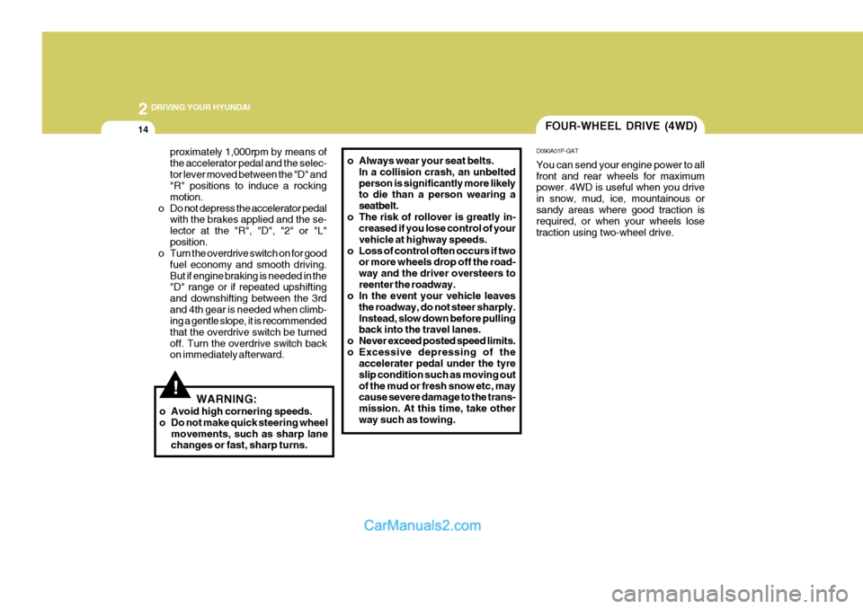 Hyundai Terracan 2005 Owners Manual 2 DRIVING YOUR HYUNDAI
14FOUR-WHEEL DRIVE (4WD)
D090A01P-GAT You can send your engine power to all front and rear wheels for maximum power. 4WD is useful when you drive in snow, mud, ice, mountainous Hyundai Terracan 2005 Owners Manual 2 DRIVING YOUR HYUNDAI
14FOUR-WHEEL DRIVE (4WD)
D090A01P-GAT You can send your engine power to all front and rear wheels for maximum power. 4WD is useful when you drive in snow, mud, ice, mountainous