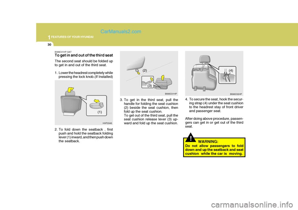 Hyundai Terracan 2005 Service Manual 1FEATURES OF YOUR HYUNDAI
30
!
4. To secure the seat, hook the secur-
ing strap (4) under the seat cushion to the headrest stay of front driver and passenger seat.
After doing above procedure, passen- Hyundai Terracan 2005 Service Manual 1FEATURES OF YOUR HYUNDAI
30
!
4. To secure the seat, hook the secur-
ing strap (4) under the seat cushion to the headrest stay of front driver and passenger seat.
After doing above procedure, passen-
