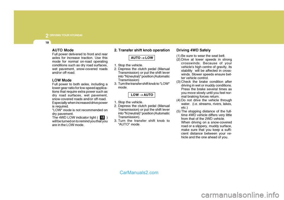 Hyundai Terracan 2005  Owners Manual 2 DRIVING YOUR HYUNDAI
18
2. Transfer shift knob operationAUTO ��
��
�  LOW
1. Stop the vehicle. 
2. Depress the clutch pedal (Manual Transmission) or put the shift lever into "N(neutral)" position (A