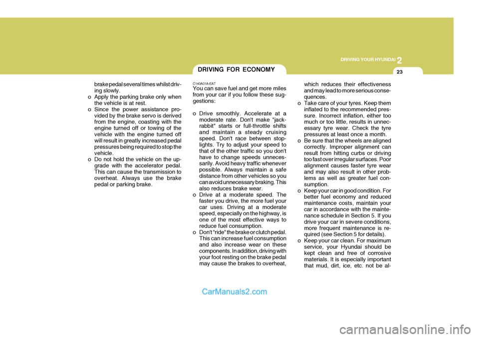 Hyundai Terracan 2005 Owners Guide 2
DRIVING YOUR HYUNDAI
23
brake pedal several times whilst driv- ing slowly.
o Apply the parking brake only when the vehicle is at rest.
o Since the power assistance pro-
vided by the brake servo is d