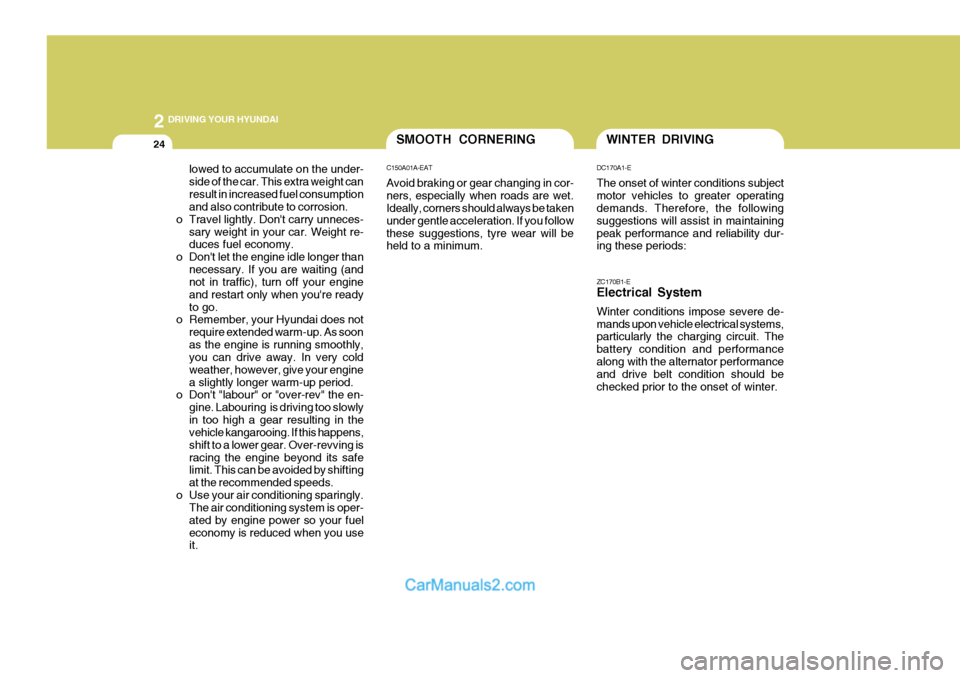 Hyundai Terracan 2005  Owners Manual 2 DRIVING YOUR HYUNDAI
24
ZC170B1-E Electrical System Winter conditions impose severe de- mands upon vehicle electrical systems, particularly the charging circuit. The battery condition and performanc