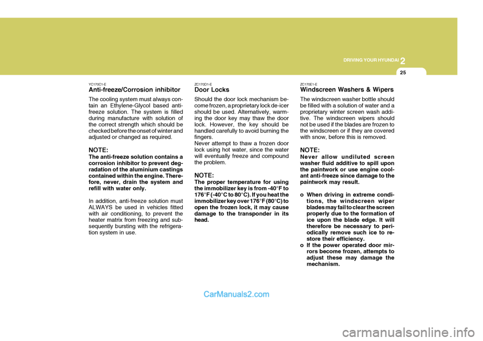 Hyundai Terracan 2005  Owners Manual 2
DRIVING YOUR HYUNDAI
25
YC170C1-E Anti-freeze/Corrosion inhibitor The cooling system must always con- tain an Ethylene-Glycol based anti-freeze solution. The system is filled during manufacture with